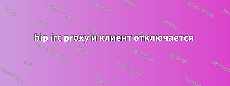 bip irc proxy и клиент отключается