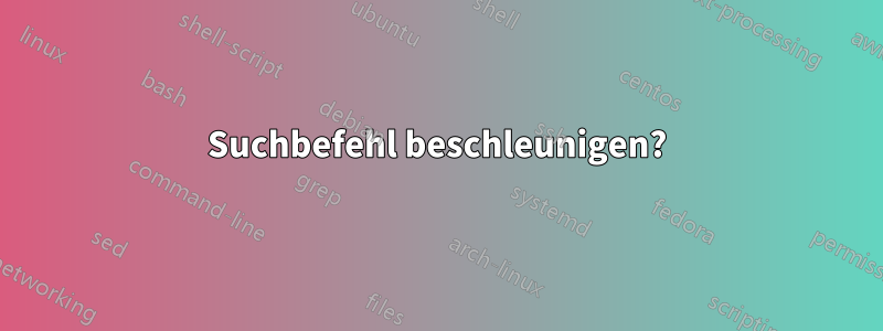 Suchbefehl beschleunigen?