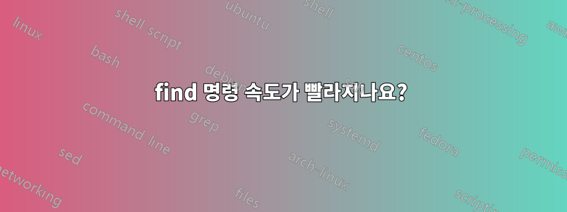 find 명령 속도가 빨라지나요?