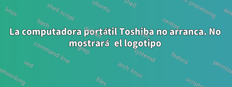La computadora portátil Toshiba no arranca. No mostrará el logotipo