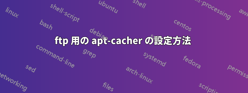 ftp 用の apt-cacher の設定方法