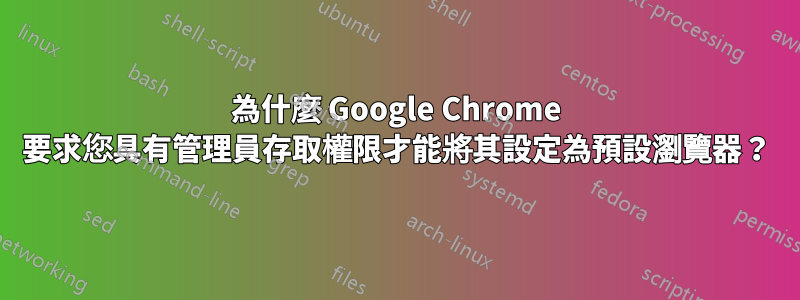 為什麼 Google Chrome 要求您具有管理員存取權限才能將其設定為預設瀏覽器？