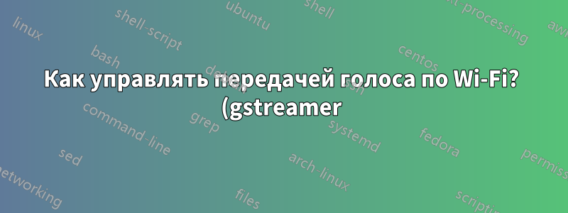 Как управлять передачей голоса по Wi-Fi? (gstreamer)