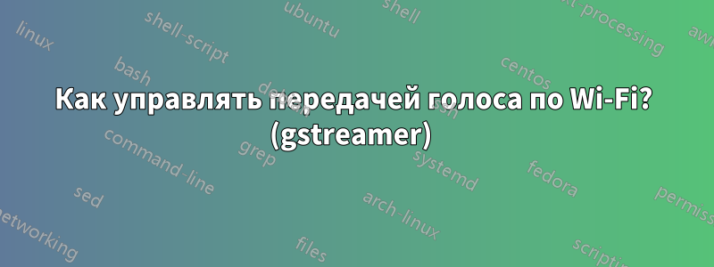 Как управлять передачей голоса по Wi-Fi? (gstreamer) 