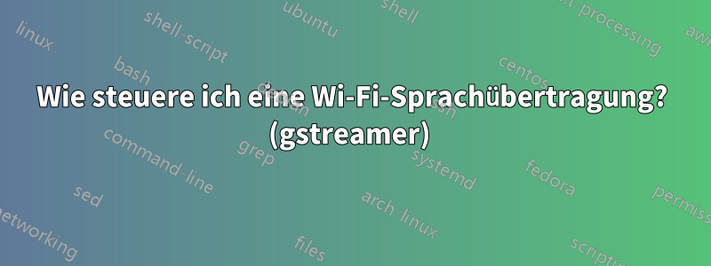 Wie steuere ich eine Wi-Fi-Sprachübertragung? (gstreamer) 