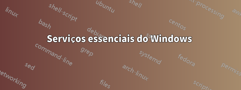 Serviços essenciais do Windows