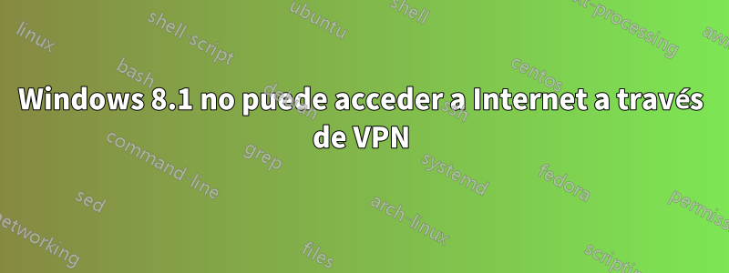 Windows 8.1 no puede acceder a Internet a través de VPN
