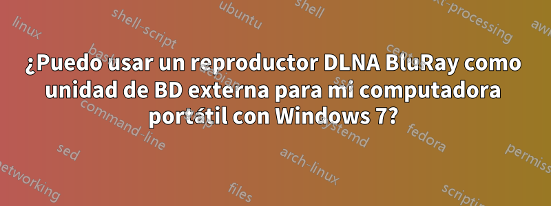 ¿Puedo usar un reproductor DLNA BluRay como unidad de BD externa para mi computadora portátil con Windows 7?