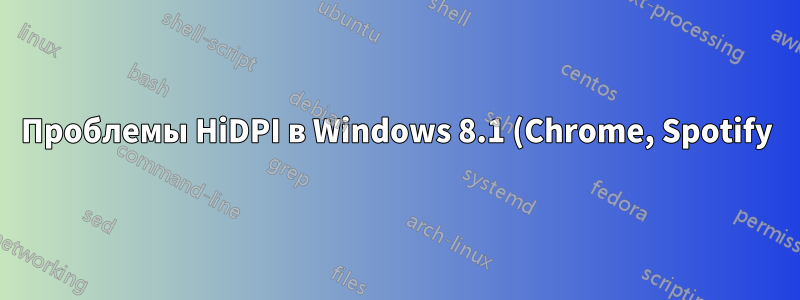 Проблемы HiDPI в Windows 8.1 (Chrome, Spotify)