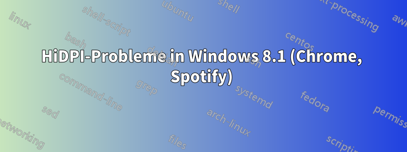 HiDPI-Probleme in Windows 8.1 (Chrome, Spotify)