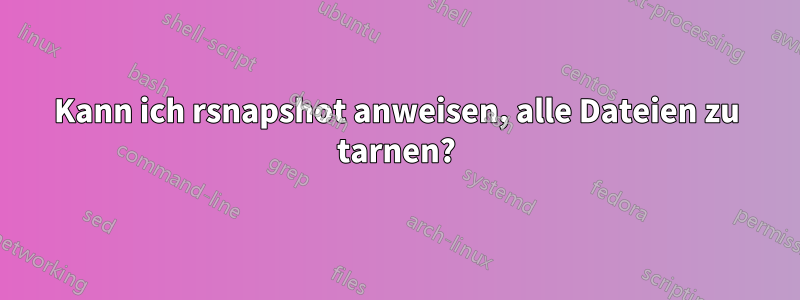 Kann ich rsnapshot anweisen, alle Dateien zu tarnen?