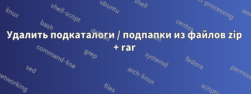 Удалить подкаталоги / подпапки из файлов zip + rar