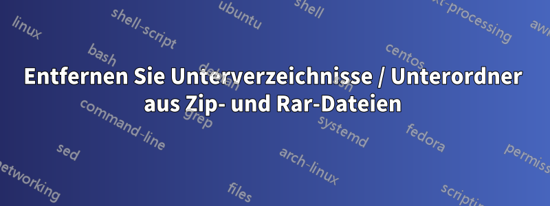 Entfernen Sie Unterverzeichnisse / Unterordner aus Zip- und Rar-Dateien