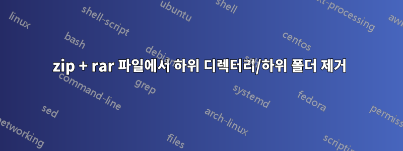 zip + rar 파일에서 하위 디렉터리/하위 폴더 제거