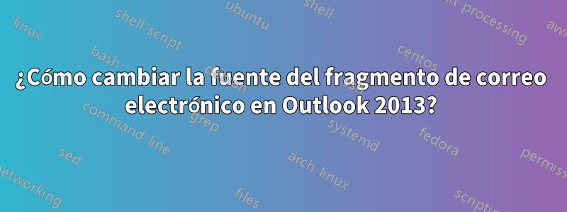 ¿Cómo cambiar la fuente del fragmento de correo electrónico en Outlook 2013?