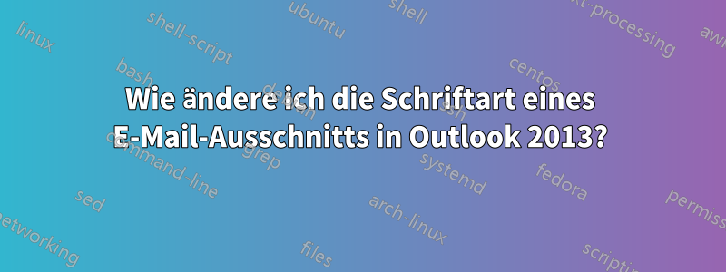 Wie ändere ich die Schriftart eines E-Mail-Ausschnitts in Outlook 2013?