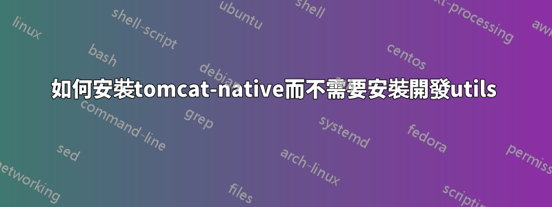 如何安裝tomcat-native而不需要安裝開發utils