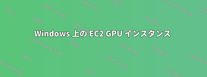 Windows 上の EC2 GPU インスタンス