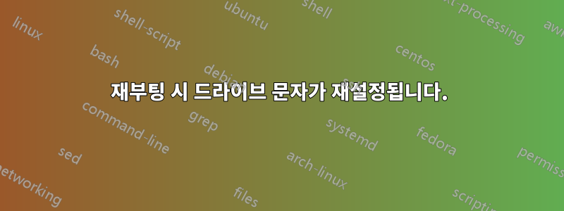 재부팅 시 드라이브 문자가 재설정됩니다.