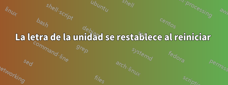 La letra de la unidad se restablece al reiniciar