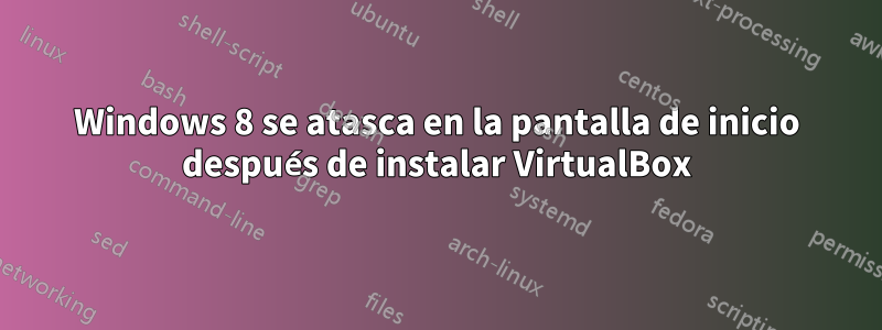 Windows 8 se atasca en la pantalla de inicio después de instalar VirtualBox