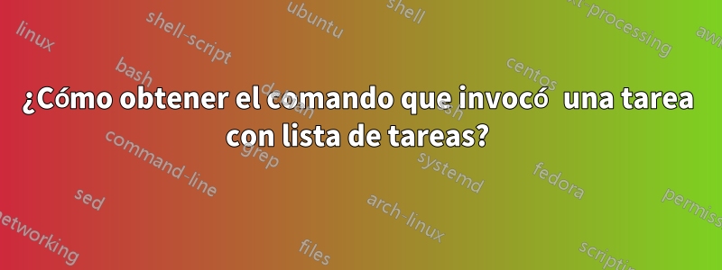 ¿Cómo obtener el comando que invocó una tarea con lista de tareas?