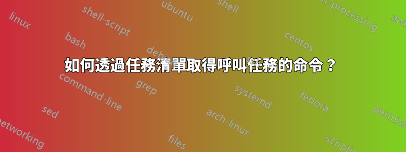 如何透過任務清單取得呼叫任務的命令？