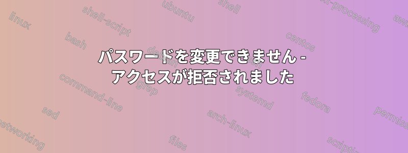 パスワードを変更できません - アクセスが拒否されました