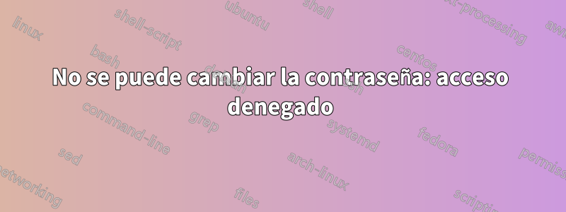 No se puede cambiar la contraseña: acceso denegado