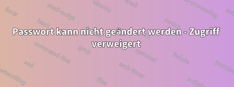 Passwort kann nicht geändert werden - Zugriff verweigert