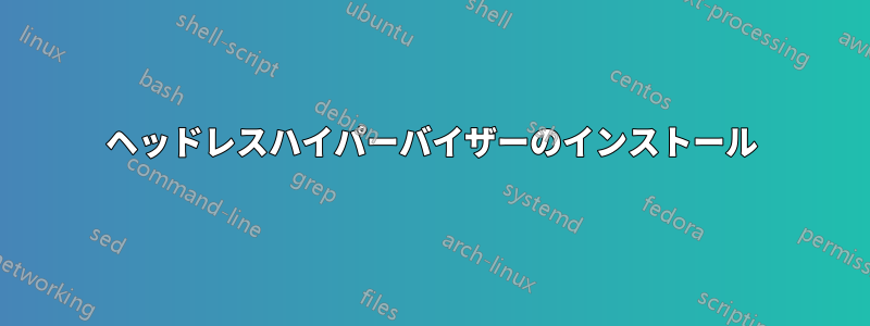 ヘッドレスハイパーバイザーのインストール
