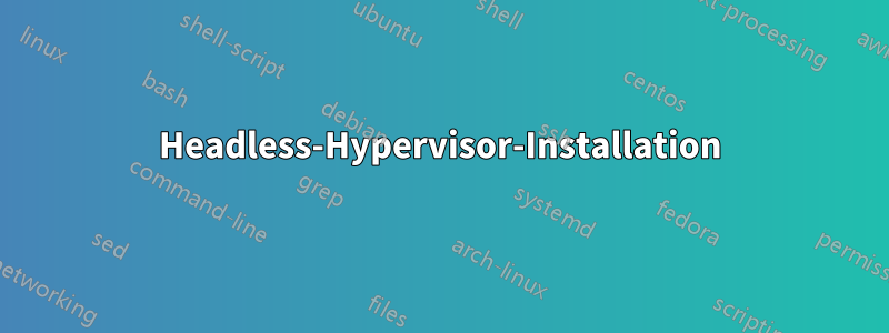 Headless-Hypervisor-Installation