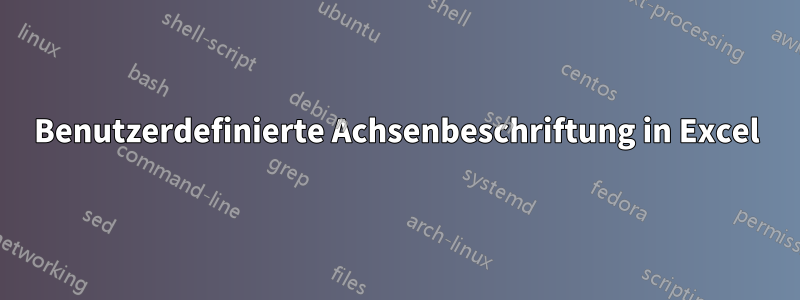 Benutzerdefinierte Achsenbeschriftung in Excel