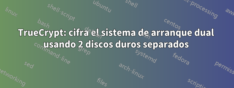 TrueCrypt: cifra el sistema de arranque dual usando 2 discos duros separados