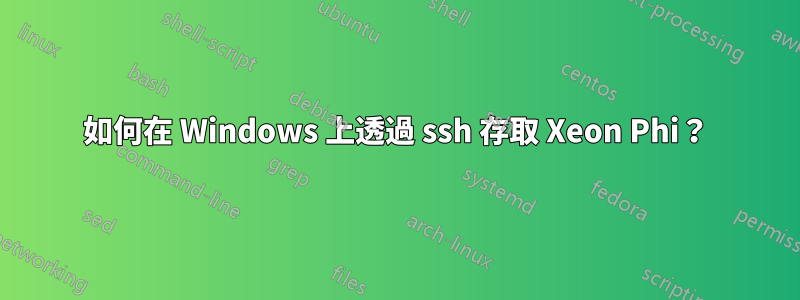 如何在 Windows 上透過 ssh 存取 Xeon Phi？