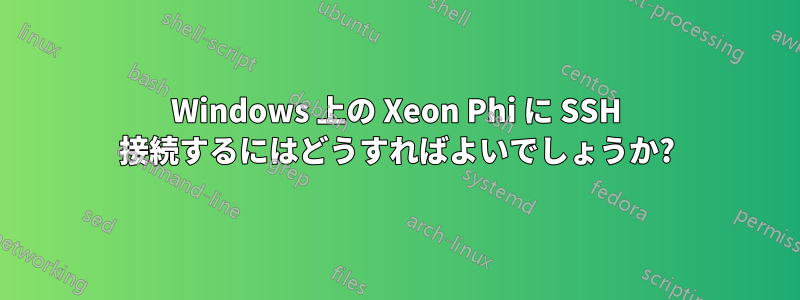 Windows 上の Xeon Phi に SSH 接続するにはどうすればよいでしょうか?