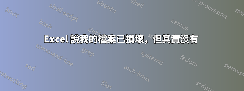 Excel 說我的檔案已損壞，但其實沒有