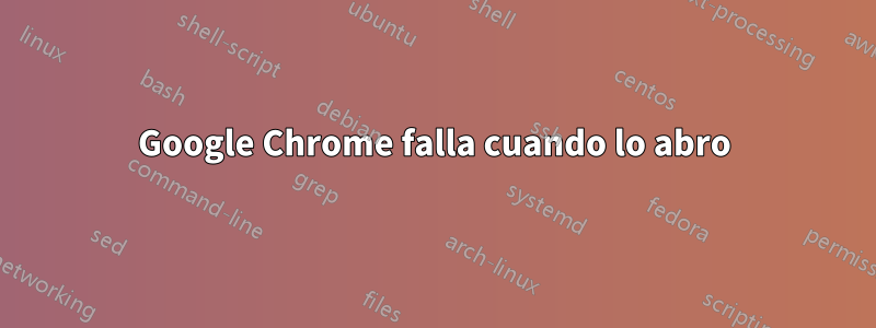 Google Chrome falla cuando lo abro