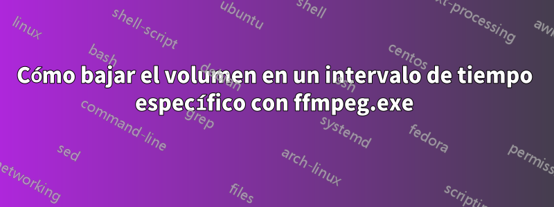 Cómo bajar el volumen en un intervalo de tiempo específico con ffmpeg.exe