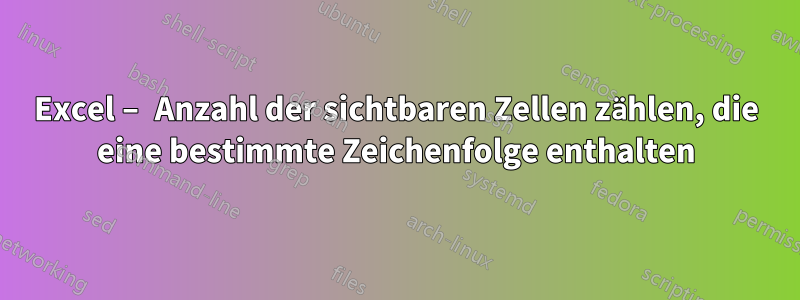 Excel – Anzahl der sichtbaren Zellen zählen, die eine bestimmte Zeichenfolge enthalten