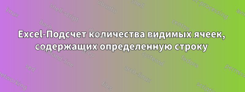 Excel-Подсчет количества видимых ячеек, содержащих определенную строку