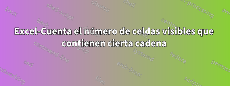 Excel-Cuenta el número de celdas visibles que contienen cierta cadena