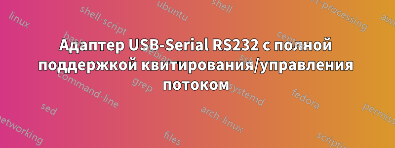 Адаптер USB-Serial RS232 с полной поддержкой квитирования/управления потоком