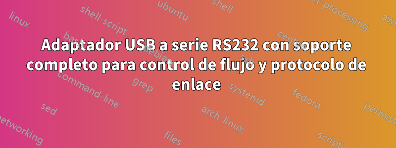 Adaptador USB a serie RS232 con soporte completo para control de flujo y protocolo de enlace