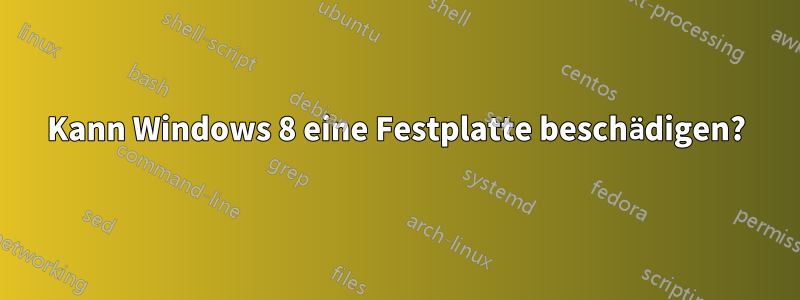 Kann Windows 8 eine Festplatte beschädigen?