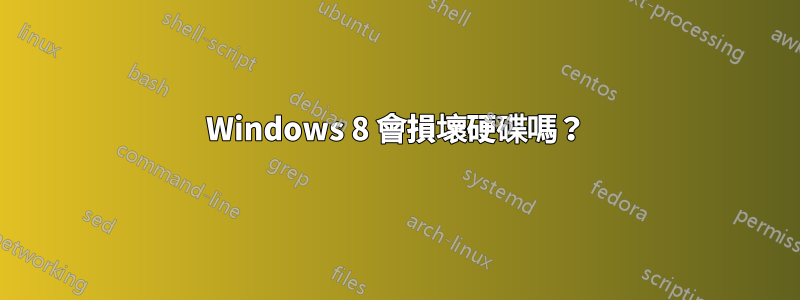 Windows 8 會損壞硬碟嗎？