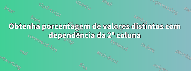Obtenha porcentagem de valores distintos com dependência da 2ª coluna