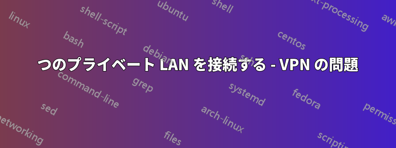 2 つのプライベート LAN を接続する - VPN の問題