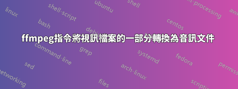ffmpeg指令將視訊檔案的一部分轉換為音訊文件
