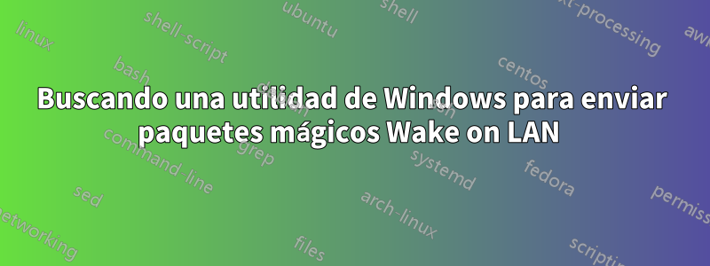 Buscando una utilidad de Windows para enviar paquetes mágicos Wake on LAN 